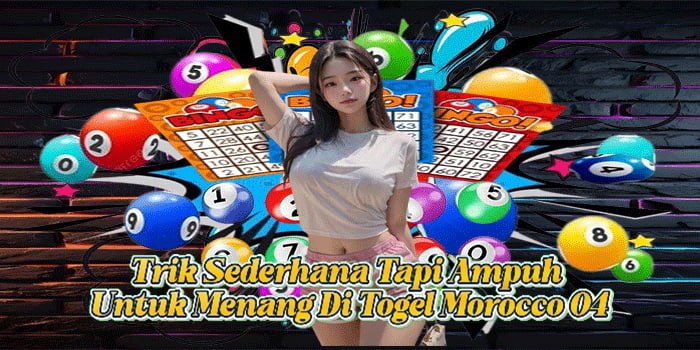 Trik Sederhana Tapi Ampuh Untuk Menang Di Togel Morocco 04